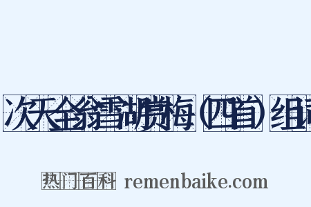 次天全翁雪湖赏梅（四首）组词是什么意思的图片